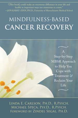 Mindfulness-Based Cancer Recovery: A Step-By-Step MBSR Approach to Help You Cope with Treatment & Reclaim Your Life de Linda E. Carlson