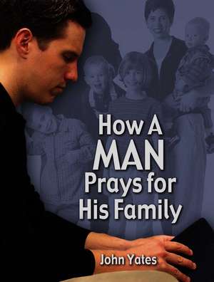 How a Man Prays for His Family de John W. Yates