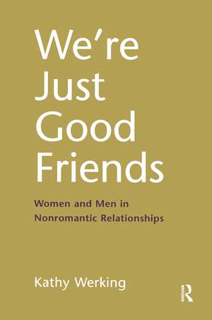 We're Just Good Friends: Women and Men in Nonromantic Relationships de Kathy Werking