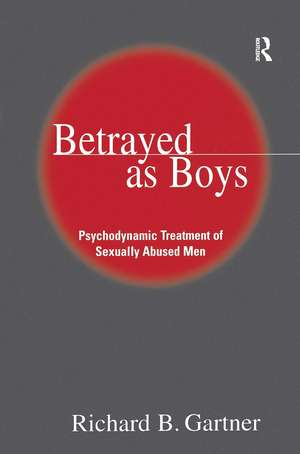 Betrayed as Boys: Psychodynamic Treatment of Sexually Abused Men de Richard B. Gartner