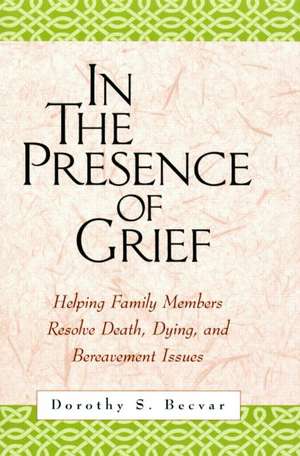 In the Presence of Grief: Helping Family Members Resolve Death, Dying, and Bereavement Issues de Dorothy S. Becvar