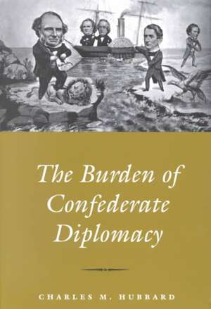 The Burden Of Confederate Diplomacy de CHARLES M. HUBBARD