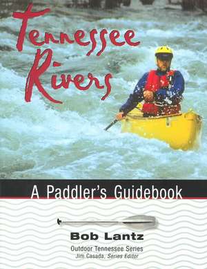 Tennessee Rivers: A Paddler's Guidebook de Bob Lantz