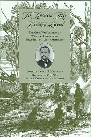 To Rescue My Native Land: The Civil War Letters of William T. Shepherd de Kurt H. Hackemer