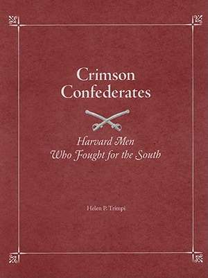 Crimson Confederates: Harvard Men Who Fought for the South de Helen Trimpi