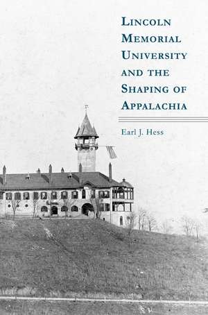 Lincoln Memorial University and the Shaping of Appalachia de Earl J. Hess