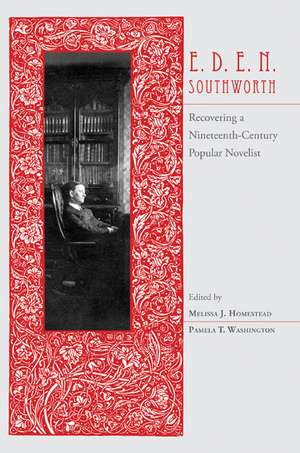 E.D.E.N. Southworth: Recovering a Nineteenth-Century Popular Novelist de Melissa Homestead