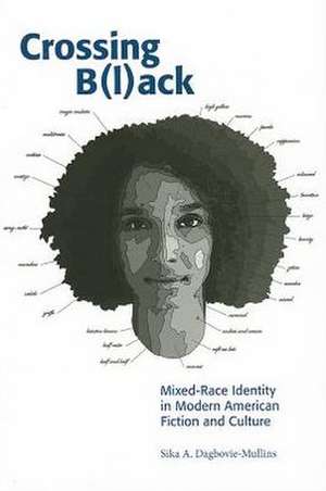 Crossing B(l)ack: Mixed-Race Identity in Modern American Fiction and Culture de Sika Dagbovie-Mullins