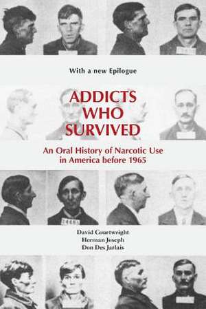 Addicts Who Survived: An Oral History of Narcotic Use in America before 1965 de David T. Courtwright