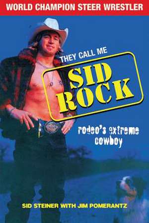 They Call Me Sid Rock: Rodeo's Extreme Cowboy de Sid Steiner