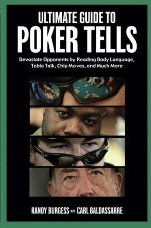 Ultimate Guide to Poker Tells: Devastate Opponents by Reading Body Language, Table Talk, Chip Moves, and Much More de Randy Burgess