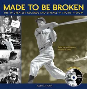 Made to Be Broken: 50 Greatest Records and Streaks in Sports History de Allen St. John