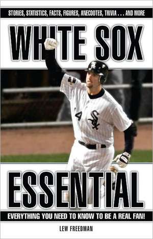 White Sox Essential: Everything You Need to Know to Be a Real Fan! de Lew Freedman