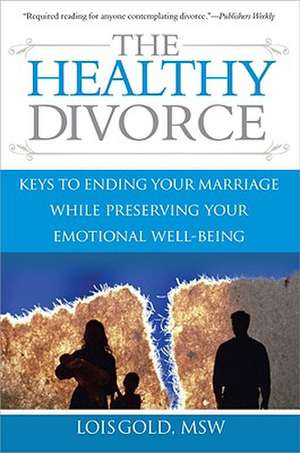 The Healthy Divorce: Keys to Ending Your Marriage While Preserving Your Emotional Well-Being de Lois Gold