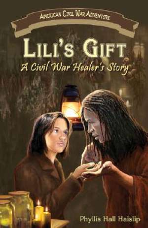 Lili's Gift: A Civil War Healer's Story de Phyllis Hall Haislip