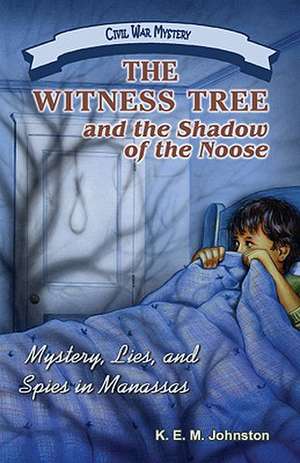 The Witness Tree and the Shadow of the Noose: Mystery, Lies, and Spies in Manassas de K. E. M. Johnston