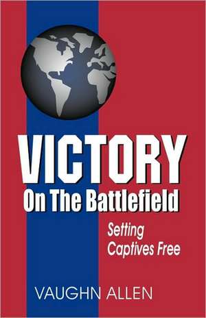 Victory on the Battlefield de Vaughn Allen