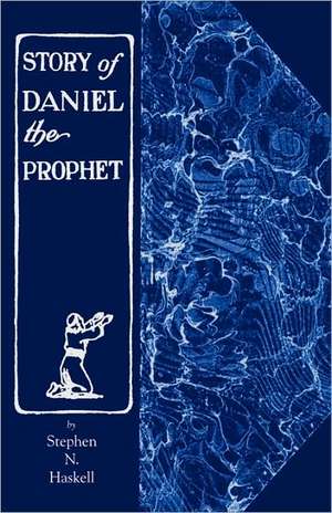 The Story of Daniel the Prophet de Stephen N. Haskell