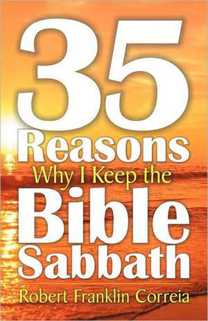 Thirty-Five Reasons Why I Keep the Bible Sabbath de Robert Franklin Correia