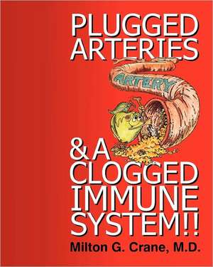 Plugged Arteries & a Clogged Immune System!!: A Natural Remedies Encyclopedia de Milton G Crane