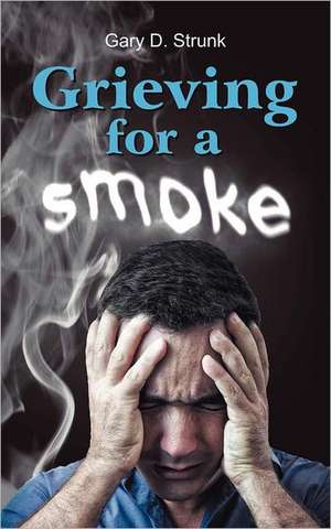 Grieving for a Smoke de Gary D Strunk