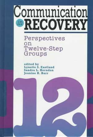 Communication in Recovery: "Perspectives on Twelve-step Groups" de LYNETTE S. EASTLAND