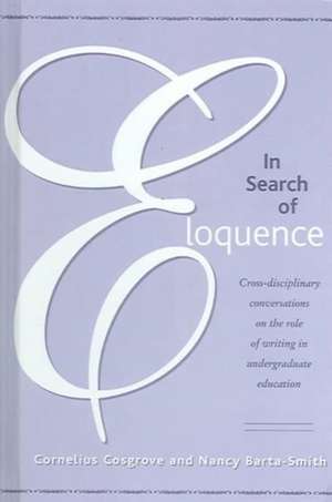 In Search of Eloquence: "Cross-disciplinary Conversations on the Role of Writing in Undergraduate Education" de Cornelius Cosgrove