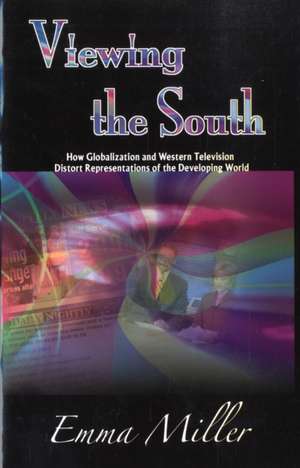 Viewing the South: How Globalization and Western Television Distort Representations of the Developing World de Emma Miller