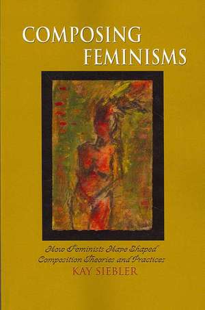 Siebler, K: Composing Feminisms de Kay Siebler