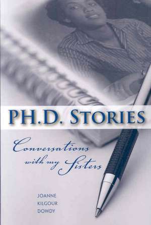 Ph.d. Stories: Conversations With My Sisters de Joanne Dowdy