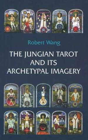 The Jungian Tarot and Its Archetypal Imagery de Robert Wang