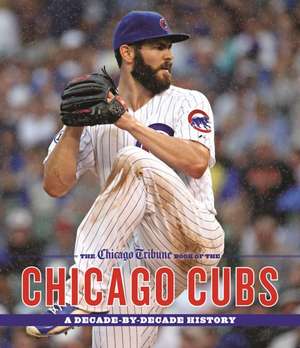 The Chicago Tribune Book of the Chicago Cubs: A Decade-By-Decade History de Chicago Tribune Staff