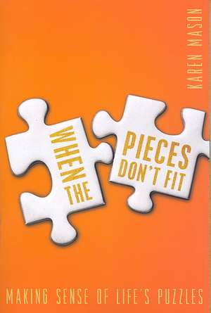 When the Pieces Don't Fit: Making Sense of the Puzzles of Faith de Karen Mason