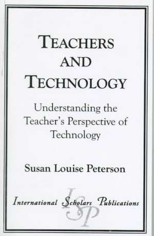 Teachers and Technology de Susan Louise Peterson