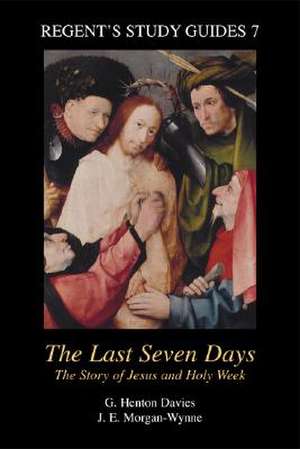 The Last Seven Days: The Story of Jesus and Holy Week de Gwynne Henton Davies