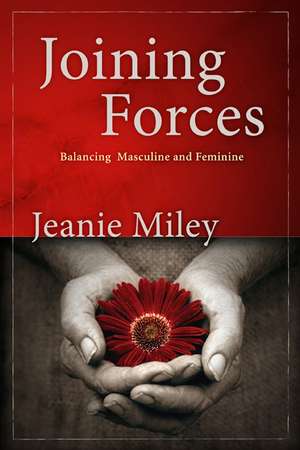 Joining Forces: Balancing Masculine and Feminine de Jeanie Miley