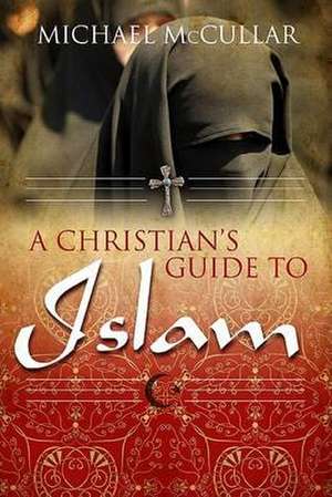 A Christian's Guide to Islam de Michael McCullar