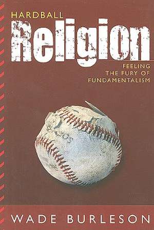 Hardball Religion: Feeling the Fury of Fundamentalism de Wade Burleson