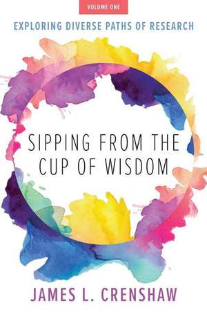 Sipping from the Cup of Wisdom, Volume One: Exploring Diverse Paths of Research de James L. Crenshaw