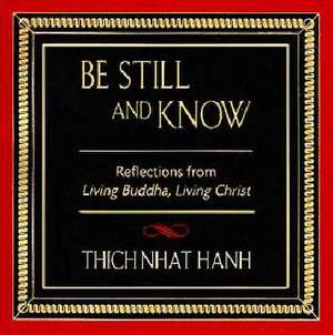 Be Still and Know: Reflections from Living Buddha, Living Christ de Thich Nhat Hanh