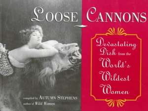 Loose Cannons: Devastating Dish from the World's Wildest Women de Autumn Stephens