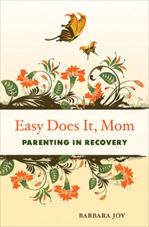 Easy Does It, Mom: Parenting in Recovery de Barbara Joy