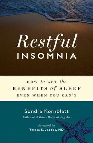 Restful Insomnia: How to Get the Benefits of Sleep Even When You Can't de Sondra Kornblatt