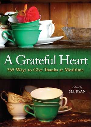 A Grateful Heart: 365 Ways to Give Thanks at Mealtime de M. J. Ryan