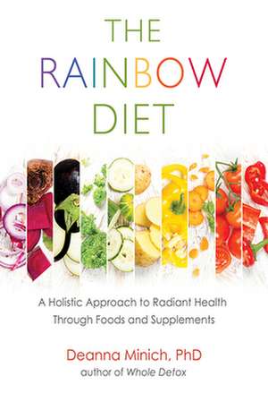 The Rainbow Diet: Unlock the Ancient Secrets to Health Through Foods and Supplements de Deanna M. Minich Phd Cn