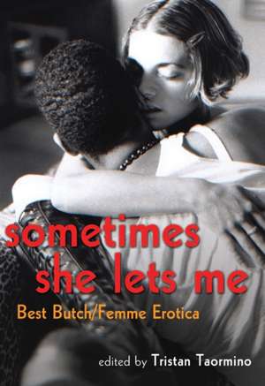 Sometimes She Lets Me: Best Butch/Femme Erotica de Tristan Taormino