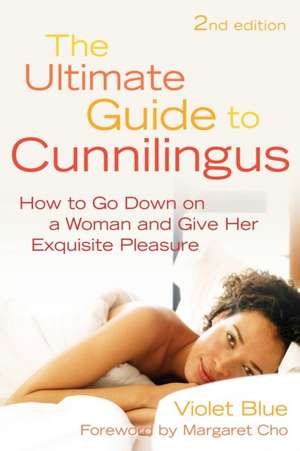 The Ultimate Guide to Cunnilingus: How to Go Down on a Woman and Give Her Exquisite Pleasure de Violet Blue