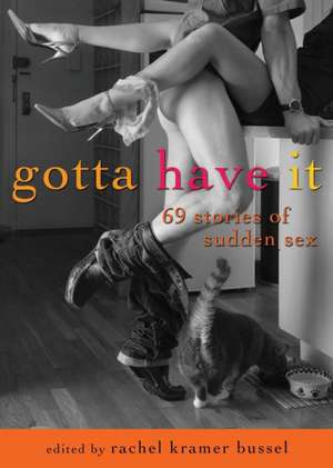 Gotta Have It: 69 Stories of Sudden Sex de Rachel Kramer Bussel