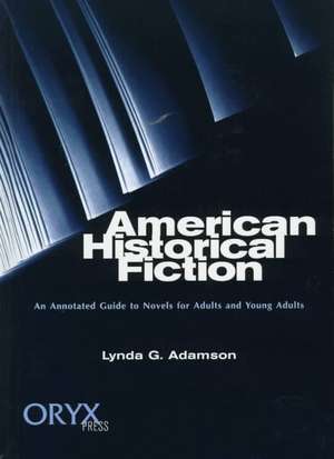 American Historical Fiction: An Annotated Guide to Novels for Adults and Young Adults de Lynda G. Adamson