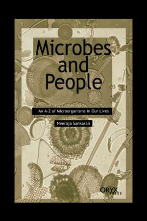 Microbes and People: An A-Z of Microorganisms in Our Lives de Neeraja Sankaran